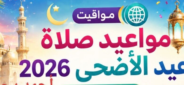 بالساعة والدقيقة..ننشر مواعيد صلاة عيد الاضحى 2026 في محافظات مصر