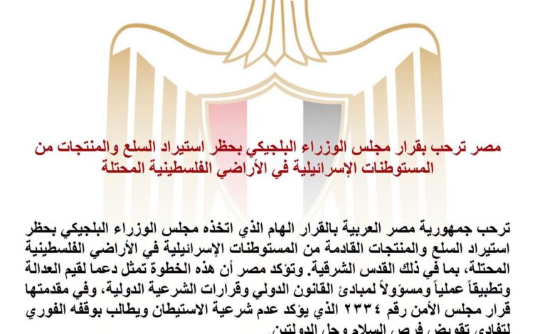 بعد حظر بلجيكا لسلع المستوطنات الإسرائيلية.. مصر تُعلن ترحيبها بالقرار